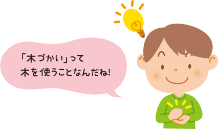 「木づかい」って木を使うことなんだね！